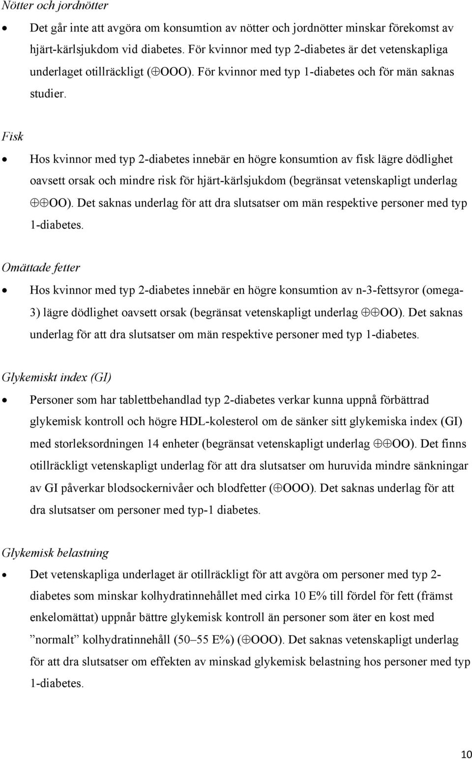 Fisk Hos kvinnor med typ 2-diabetes innebär en högre konsumtion av fisk lägre dödlighet oavsett orsak och mindre risk för hjärt-kärlsjukdom (begränsat vetenskapligt underlag ОО).