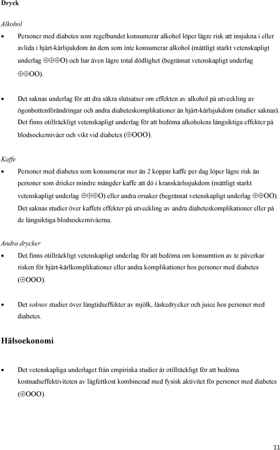 Det saknas underlag för att dra säkra slutsatser om effekten av alkohol på utveckling av ögonbottenförändringar och andra diabeteskomplikationer än hjärt-kärlsjukdom (studier saknas).