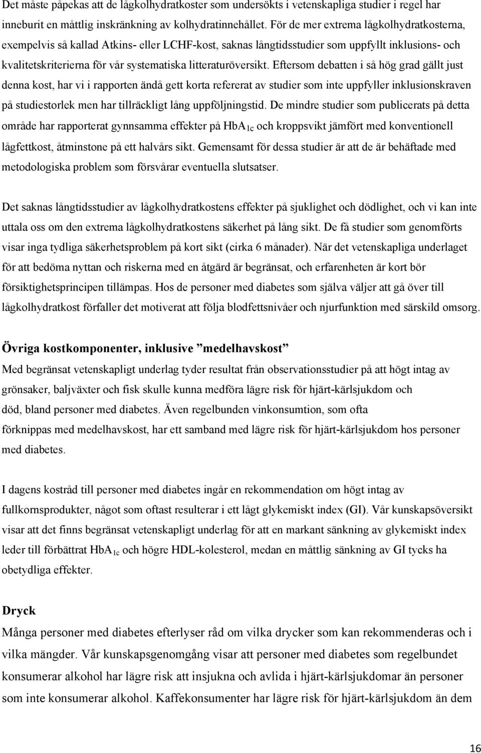 Eftersom debatten i så hög grad gällt just denna kost, har vi i rapporten ändå gett korta refererat av studier som inte uppfyller inklusionskraven på studiestorlek men har tillräckligt lång