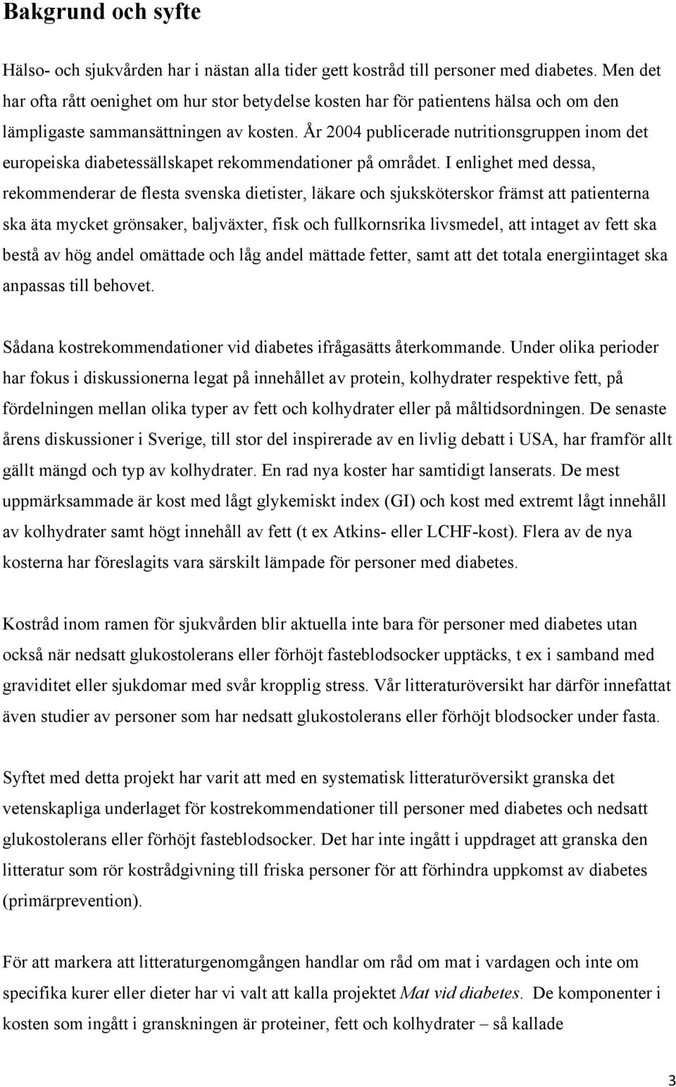 År 2004 publicerade nutritionsgruppen inom det europeiska diabetessällskapet rekommendationer på området.