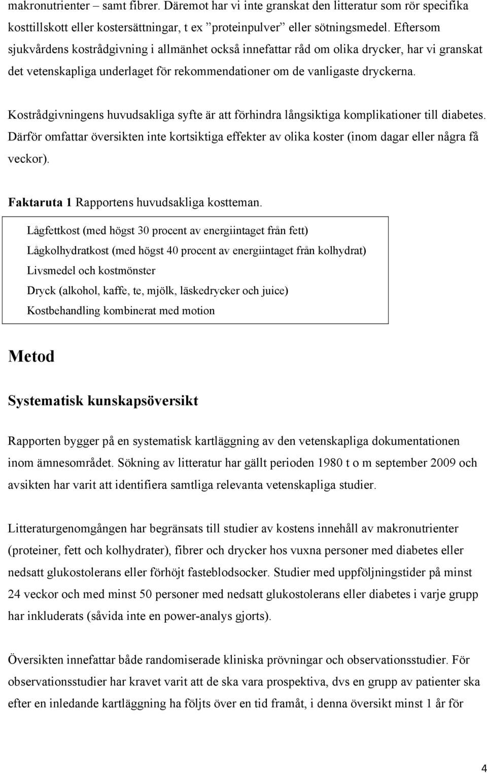 Kostrådgivningens huvudsakliga syfte är att förhindra långsiktiga komplikationer till diabetes. Därför omfattar översikten inte kortsiktiga effekter av olika koster (inom dagar eller några få veckor).