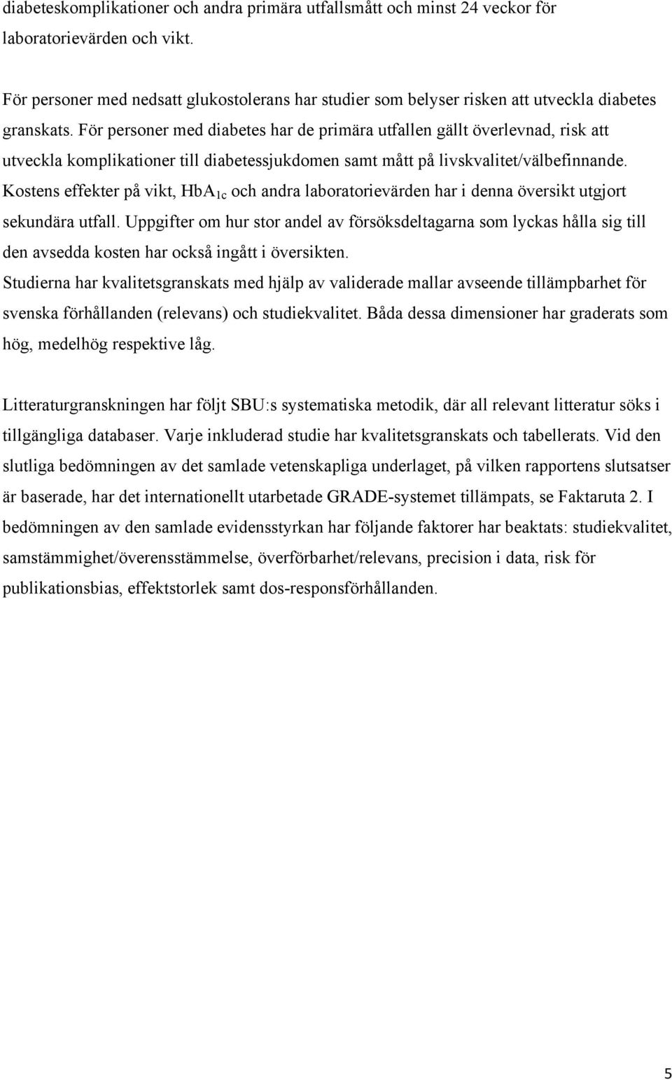 För personer med diabetes har de primära utfallen gällt överlevnad, risk att utveckla komplikationer till diabetessjukdomen samt mått på livskvalitet/välbefinnande.