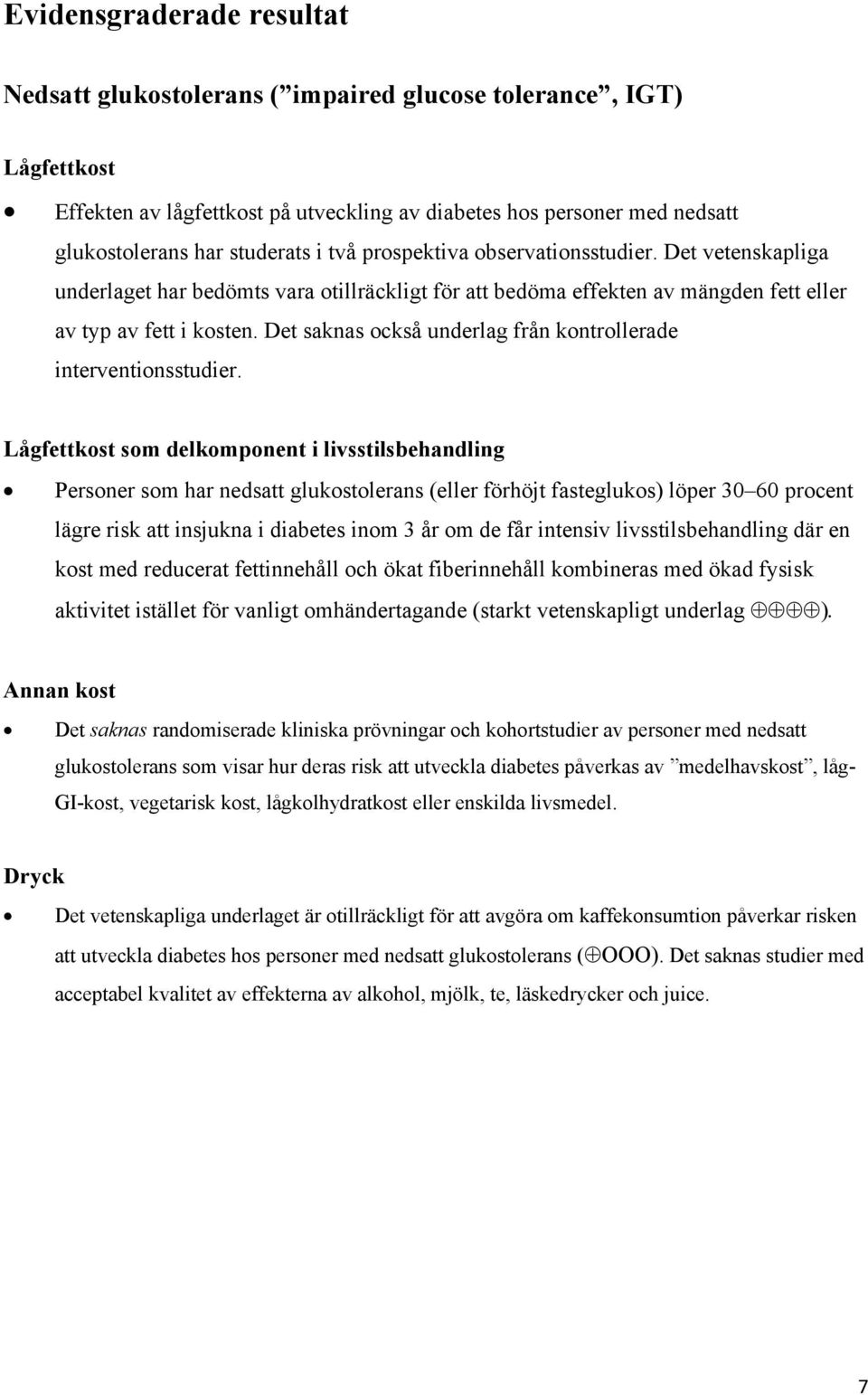 Det saknas också underlag från kontrollerade interventionsstudier.