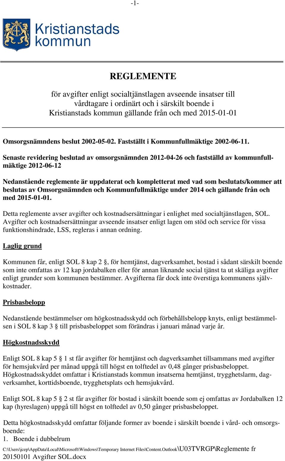 Senaste revidering beslutad av omsorgsnämnden 2012-04-26 och fastställd av kommunfullmäktige 2012-06-12 Nedanstående reglemente är uppdaterat och kompletterat med vad som beslutats/kommer att