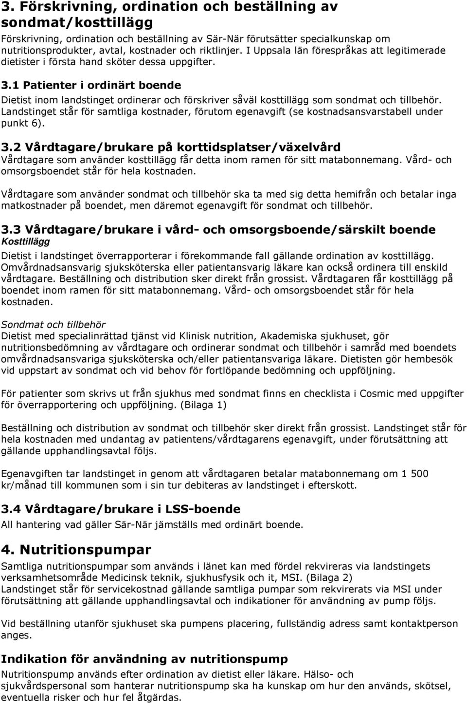 1 Patienter i ordinärt boende Dietist inom landstinget ordinerar och förskriver såväl kosttillägg som sondmat och tillbehör.