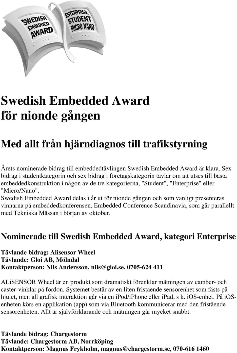 Swedish Embedded Award delas i år ut för nionde gången och som vanligt presenteras vinnarna på embeddedkonferensen, Embedded Conference Scandinavia, som går parallellt med Tekniska Mässan i början av