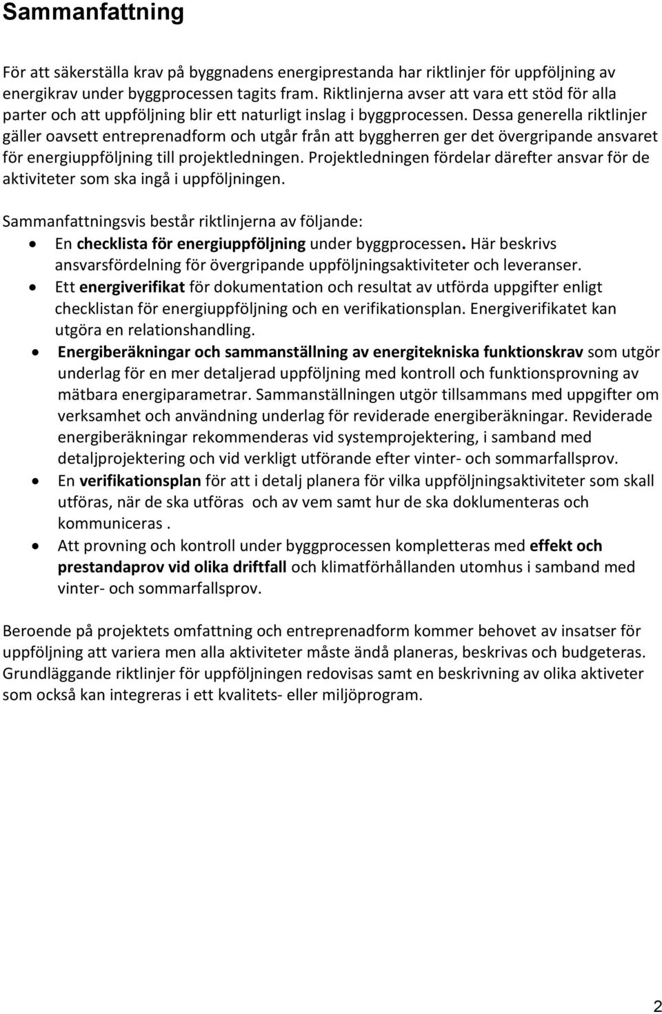 Dessa generella riktlinjer gäller oavsett entreprenadform och utgår från att byggherren ger det övergripande ansvaret för energiuppföljning till projektledningen.