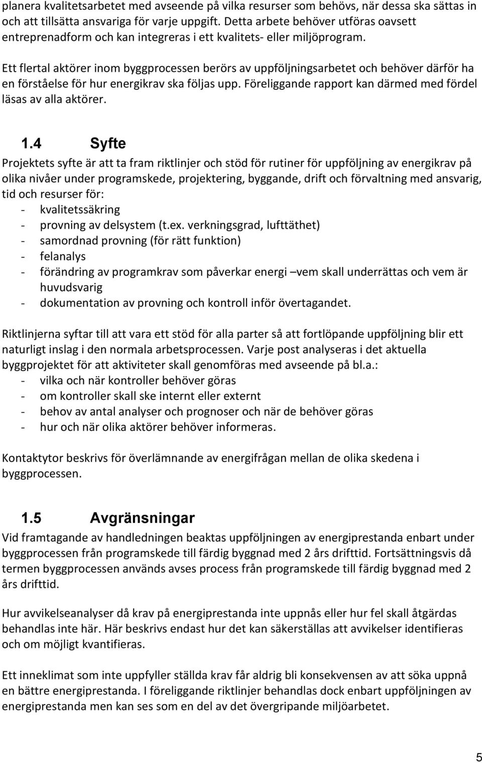 Ett flertal aktörer inom byggprocessen berörs av uppföljningsarbetet och behöver därför ha en förståelse för hur energikrav ska följas upp.