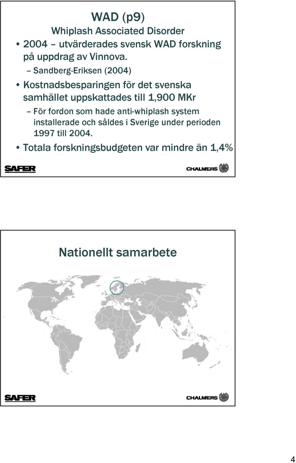 Sandberg-Eriksen (2004) Kostnadsbesparingen för det svenska samhället uppskattades till