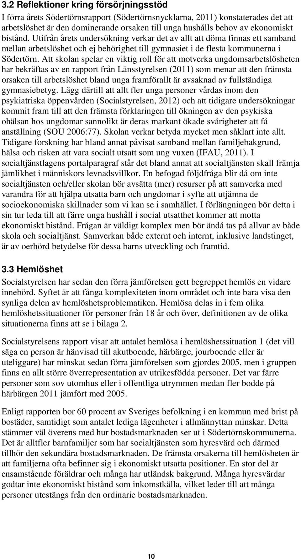 Att skolan spelar en viktig roll för att motverka ungdomsarbetslösheten har bekräftas av en rapport från Länsstyrelsen (2011) som menar att den främsta orsaken till arbetslöshet bland unga