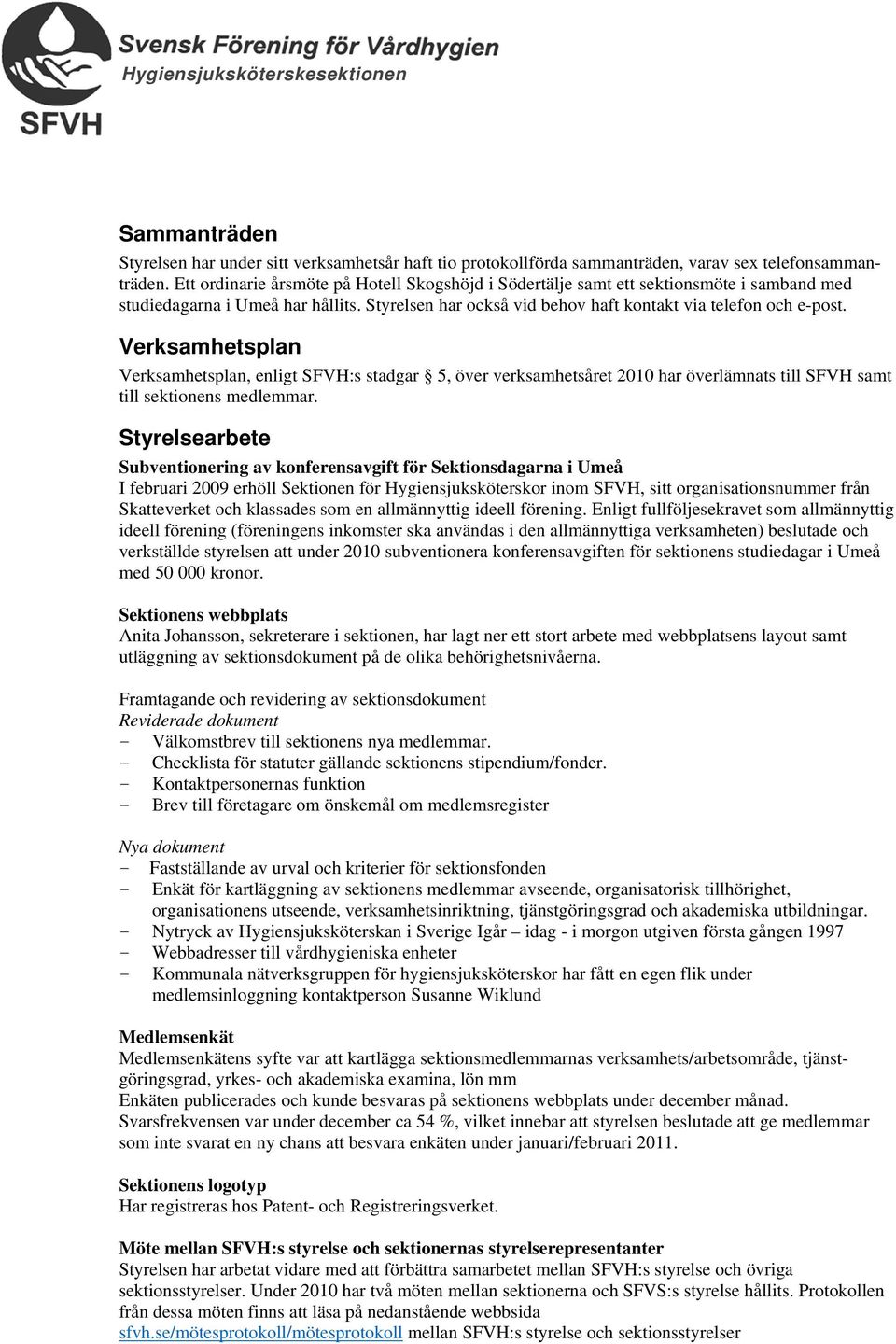 Verksamhetsplan Verksamhetsplan, enligt SFVH:s stadgar 5, över verksamhetsåret 2010 har överlämnats till SFVH samt till sektionens medlemmar.