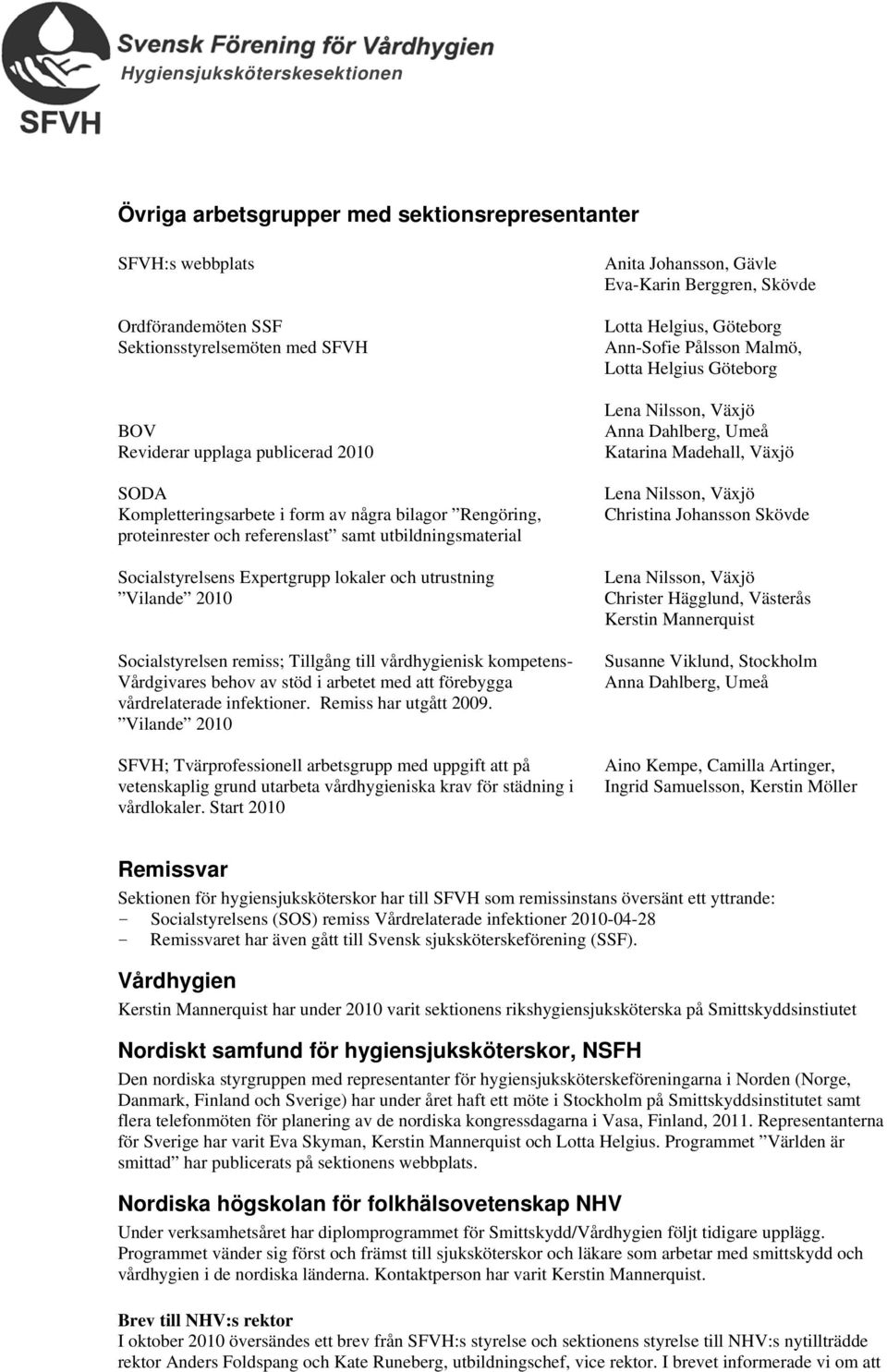 kompetens- Vårdgivares behov av stöd i arbetet med att förebygga vårdrelaterade infektioner. Remiss har utgått 2009.