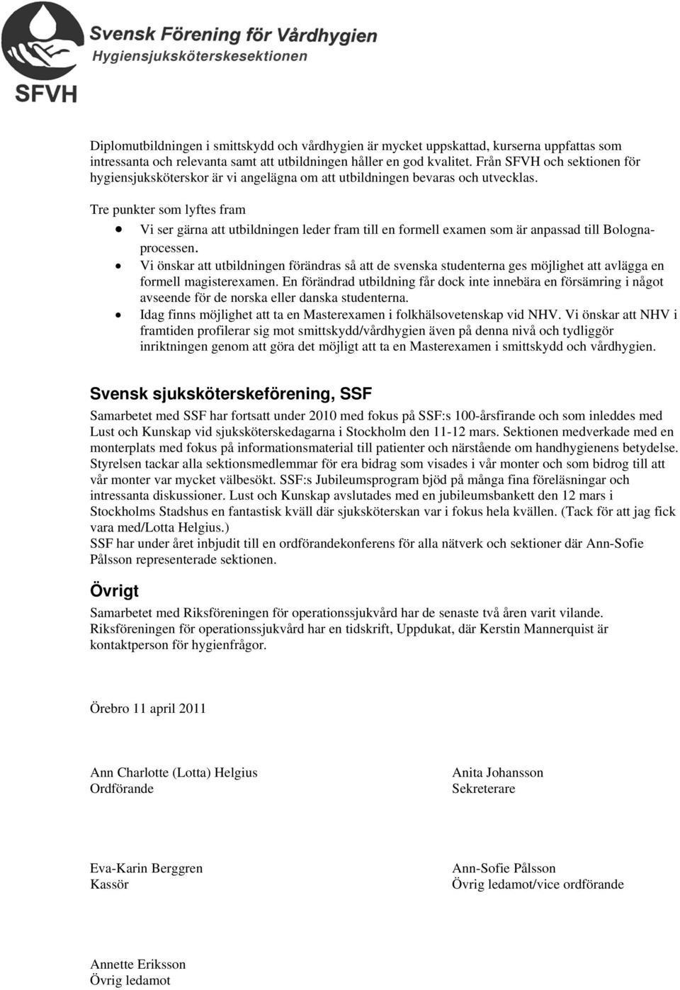 Tre punkter som lyftes fram Vi ser gärna att utbildningen leder fram till en formell examen som är anpassad till Bolognaprocessen.