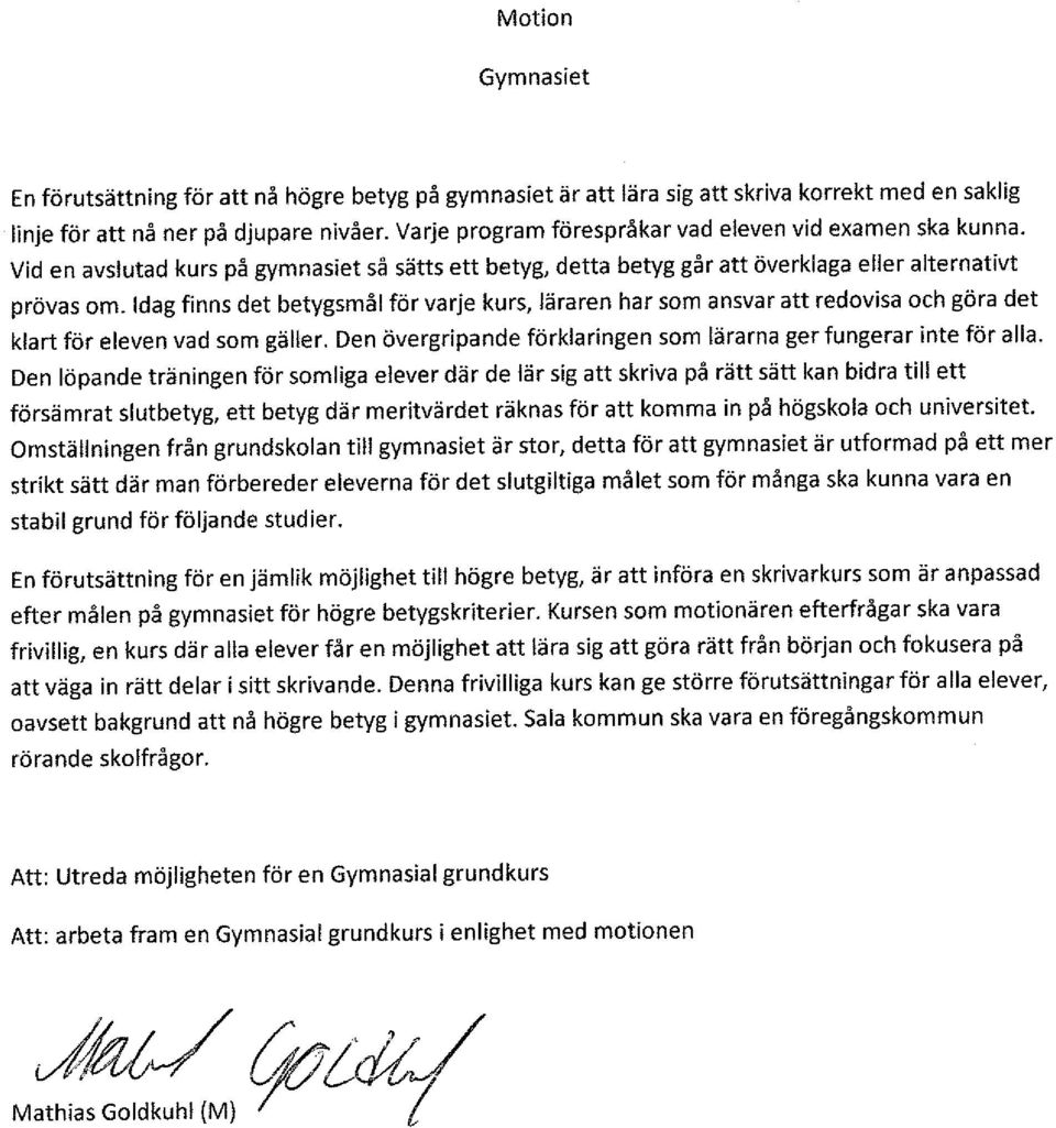 Idag finns det betygsmål för varje kurs, läraren har som ansvar att redovisa och göra det klart för eleven vad som gäller. Den övergripande förklaringen som lärarna ger fungerar inte för alla.