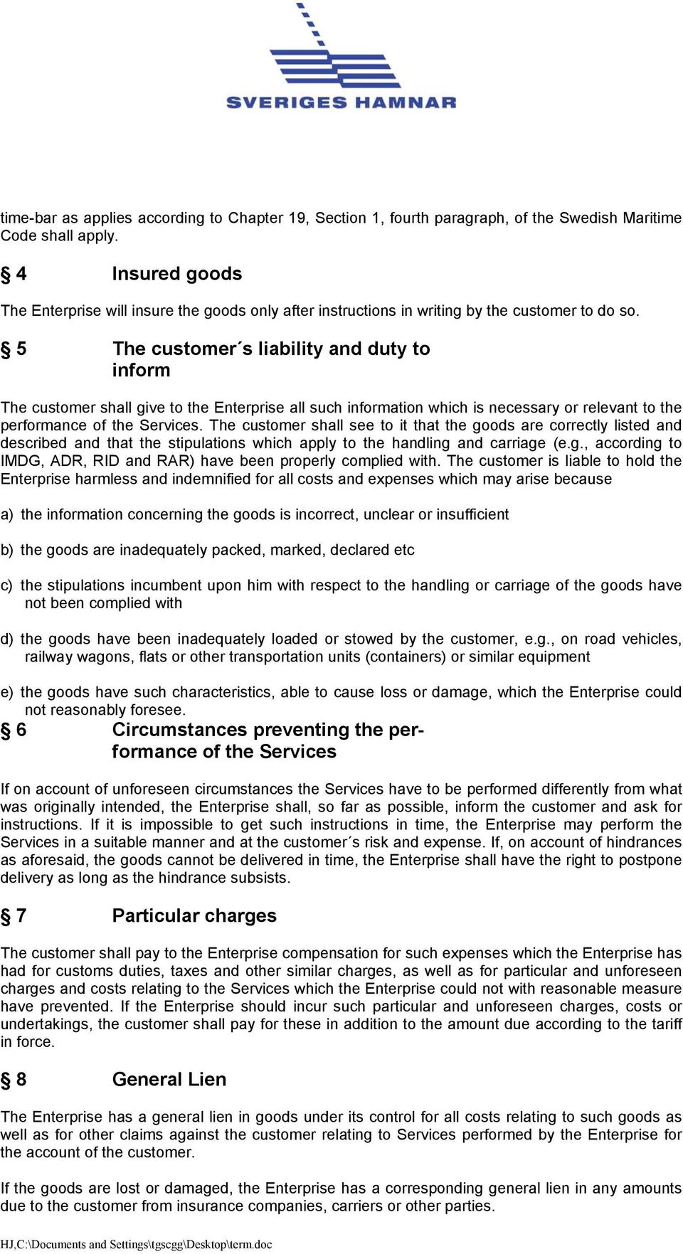 5 The customer s liability and duty to inform The customer shall give to the Enterprise all such information which is necessary or relevant to the performance of the Services.