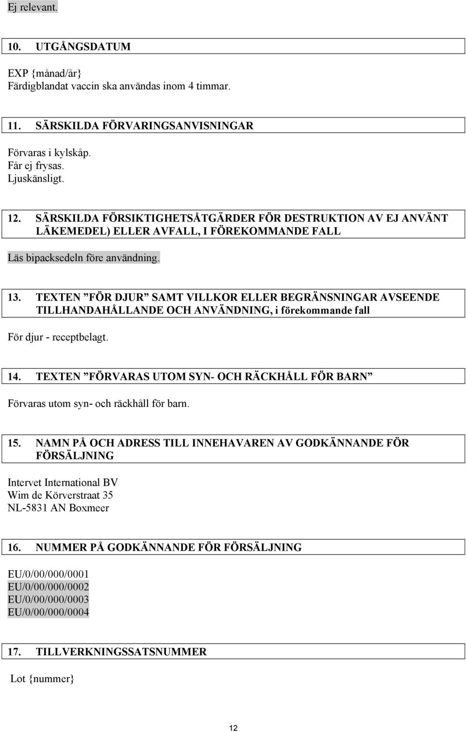 TEXTEN FÖR DJUR SAMT VILLKOR ELLER BEGRÄNSNINGAR AVSEENDE TILLHANDAHÅLLANDE OCH ANVÄNDNING, i förekommande fall För djur - receptbelagt. 14.