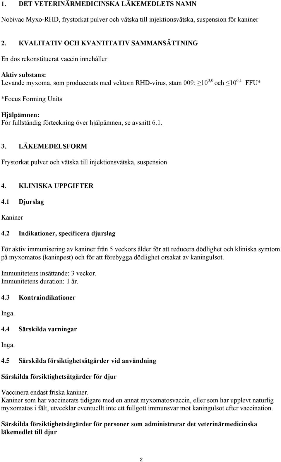 Units Hjälpämnen: För fullständig förteckning över hjälpämnen, se avsnitt 6.1. FFU* 3. LÄKEMEDELSFORM Frystorkat pulver och vätska till injektionsvätska, suspension 4. KLINISKA UPPGIFTER 4.