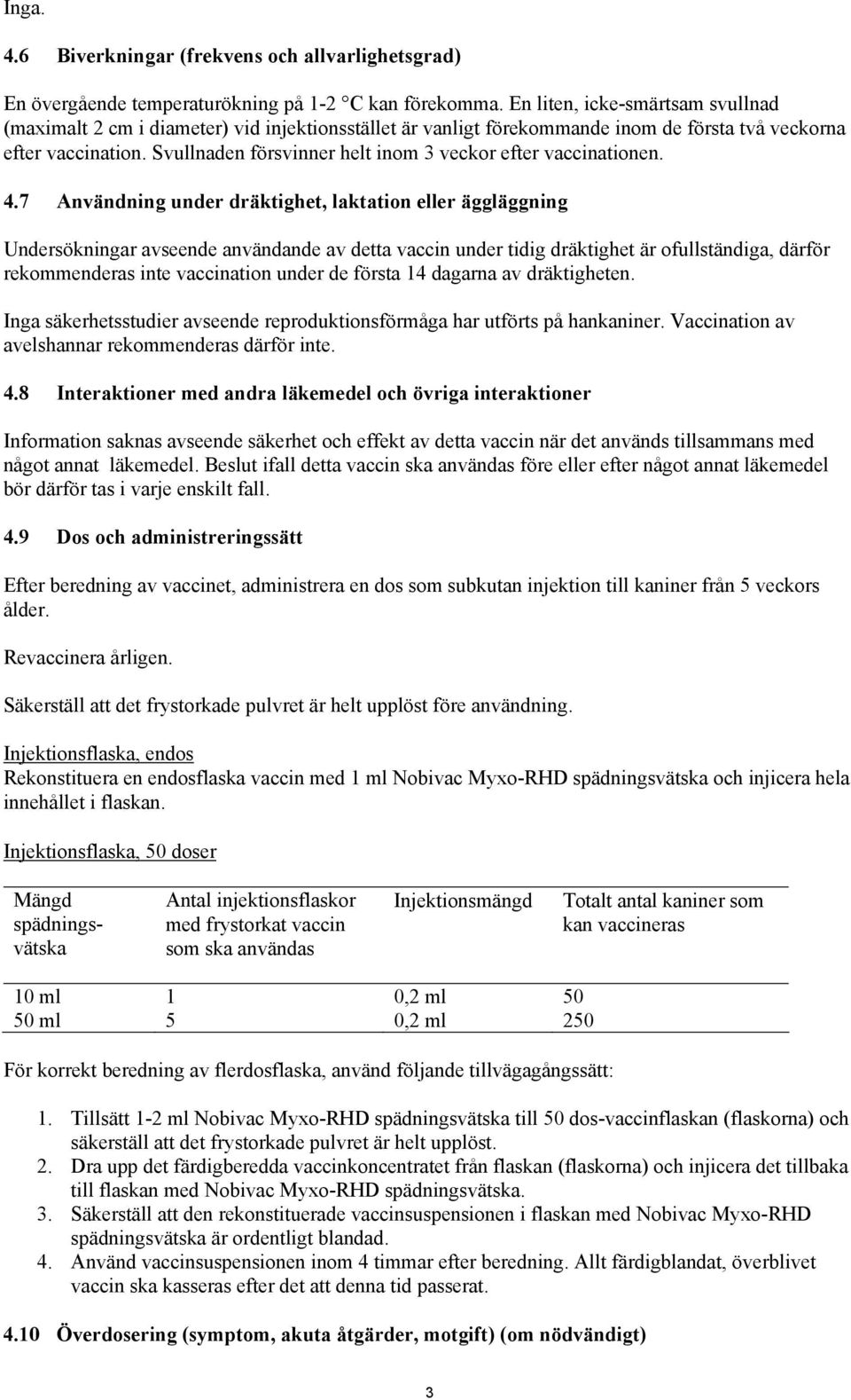 Svullnaden försvinner helt inom 3 veckor efter vaccinationen. 4.