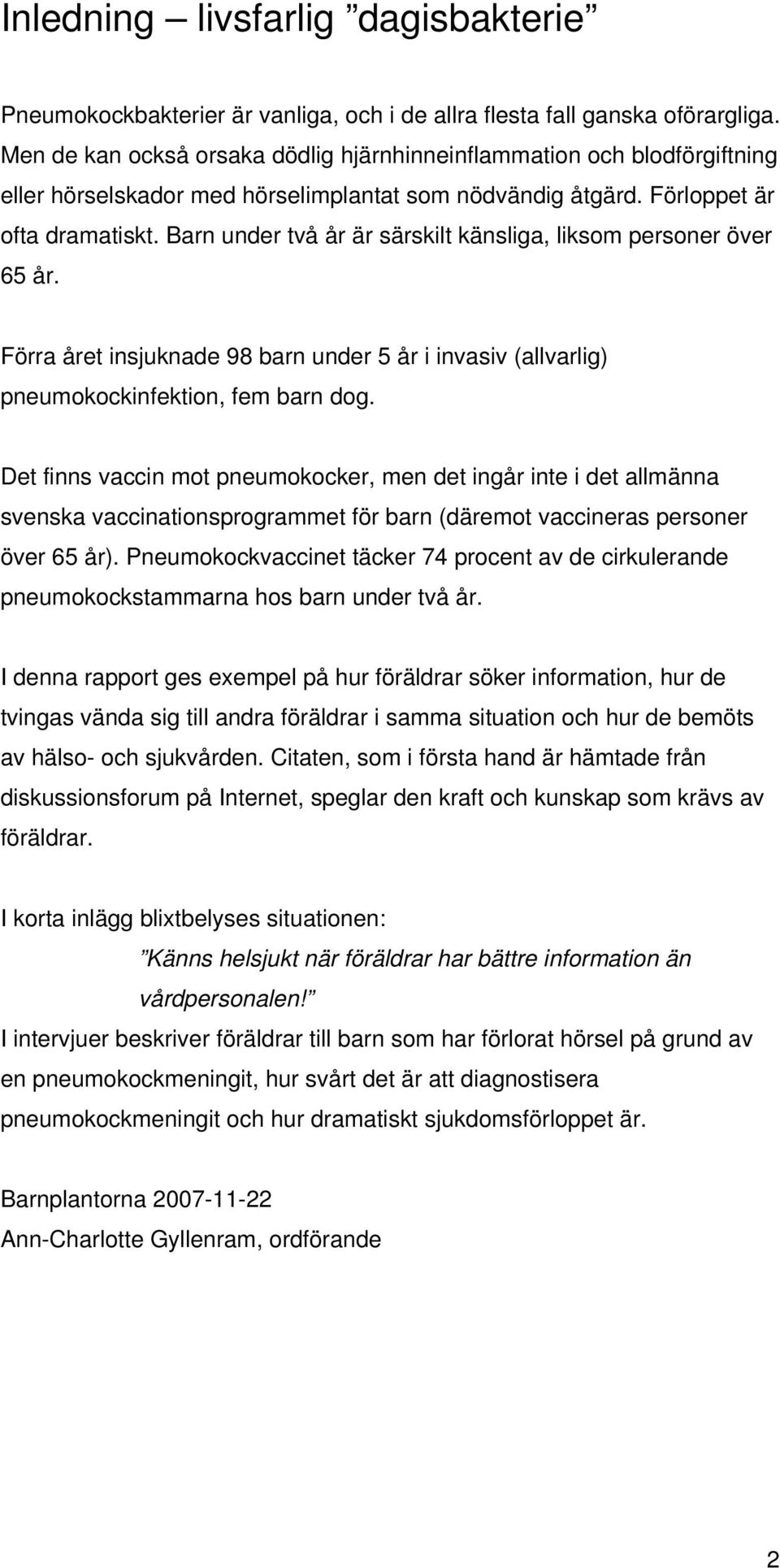 Barn under två år är särskilt känsliga, liksom personer över 65 år. Förra året insjuknade 98 barn under 5 år i invasiv (allvarlig) pneumokockinfektion, fem barn dog.