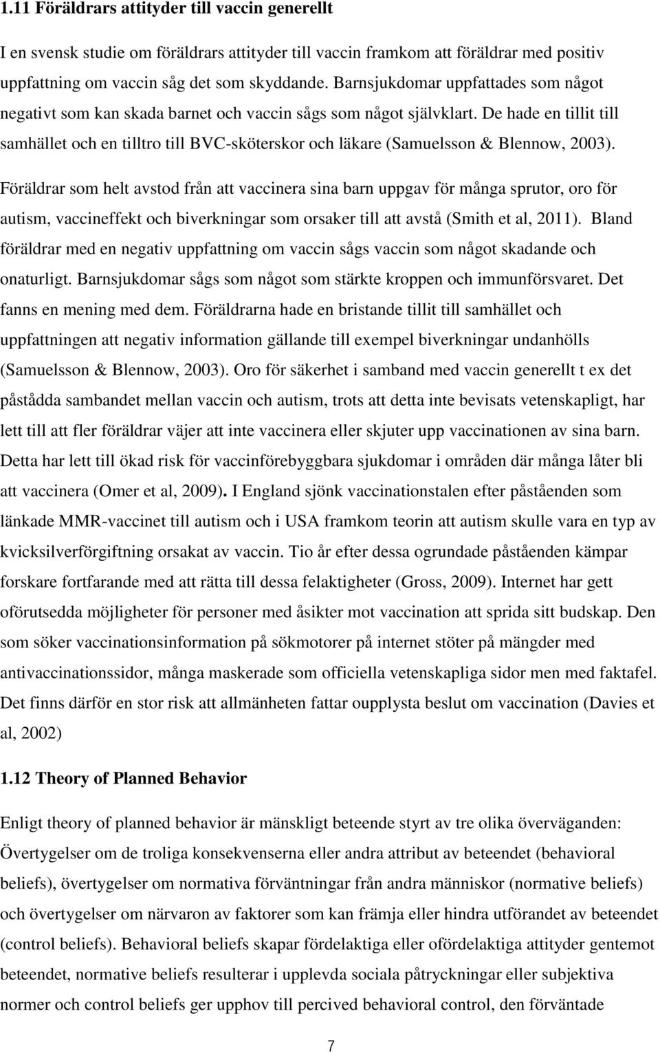 De hade en tillit till samhället och en tilltro till BVC-sköterskor och läkare (Samuelsson & Blennow, 2003).