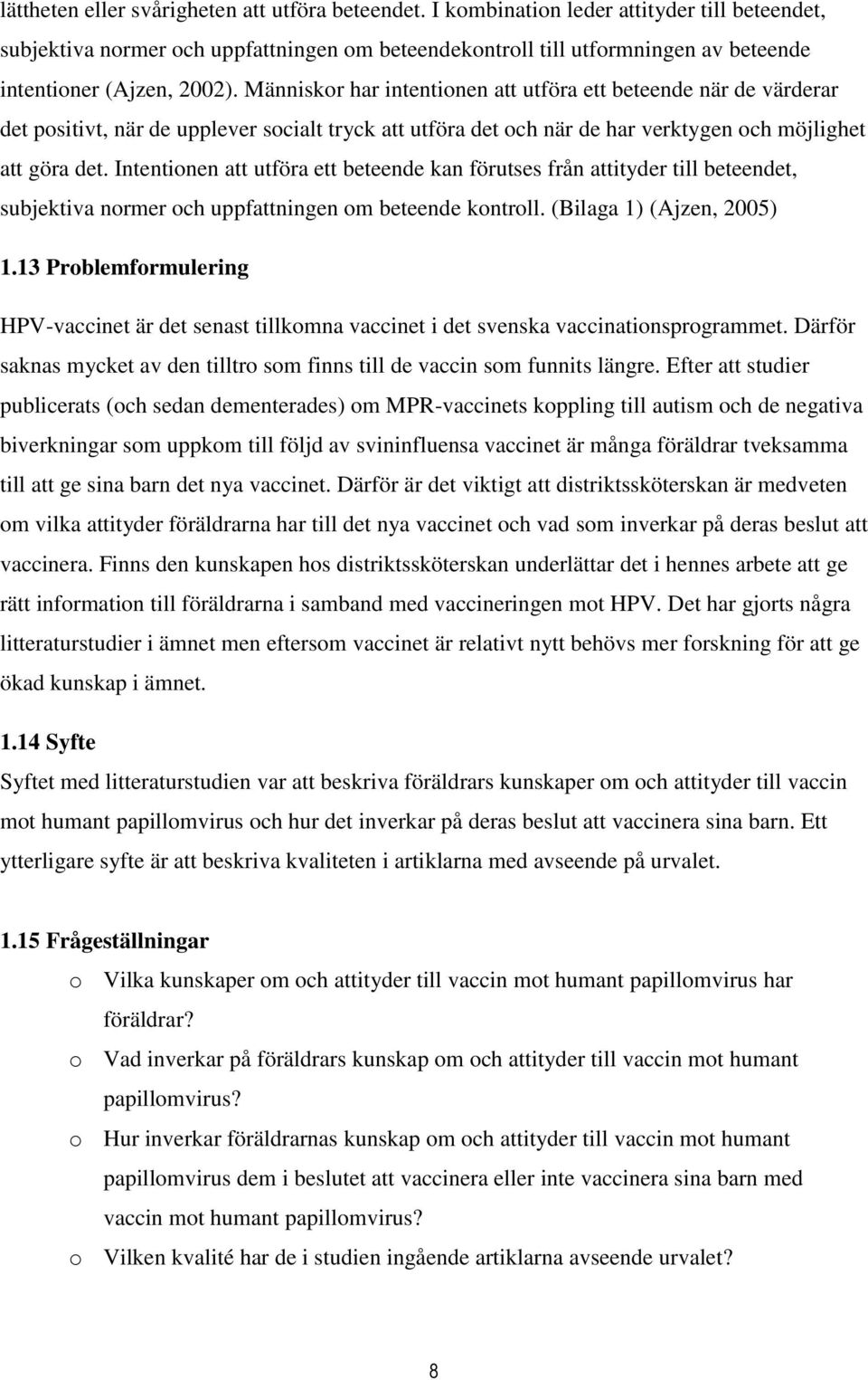 Människor har intentionen att utföra ett beteende när de värderar det positivt, när de upplever socialt tryck att utföra det och när de har verktygen och möjlighet att göra det.