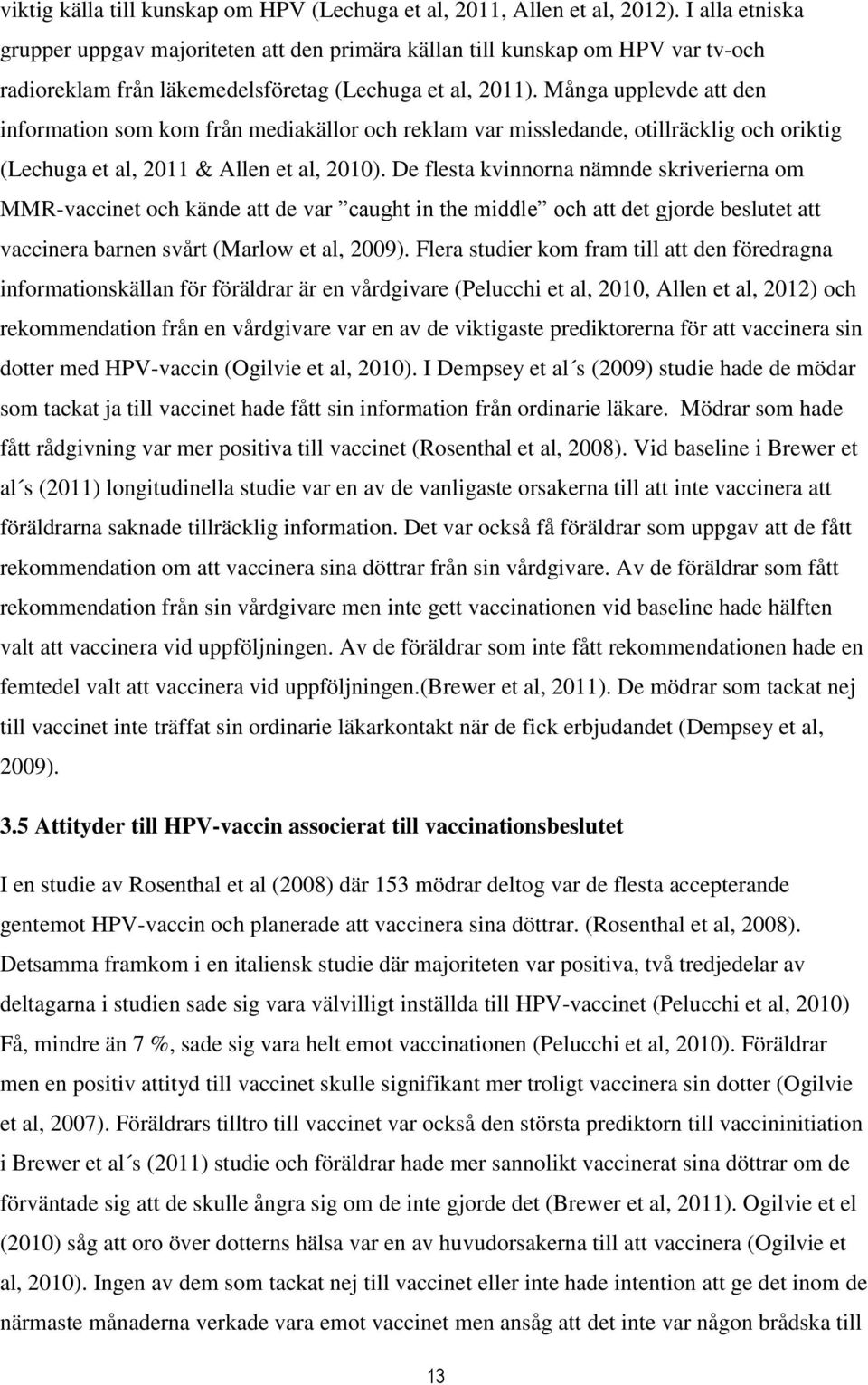 Många upplevde att den information som kom från mediakällor och reklam var missledande, otillräcklig och oriktig (Lechuga et al, 2011 & Allen et al, 2010).