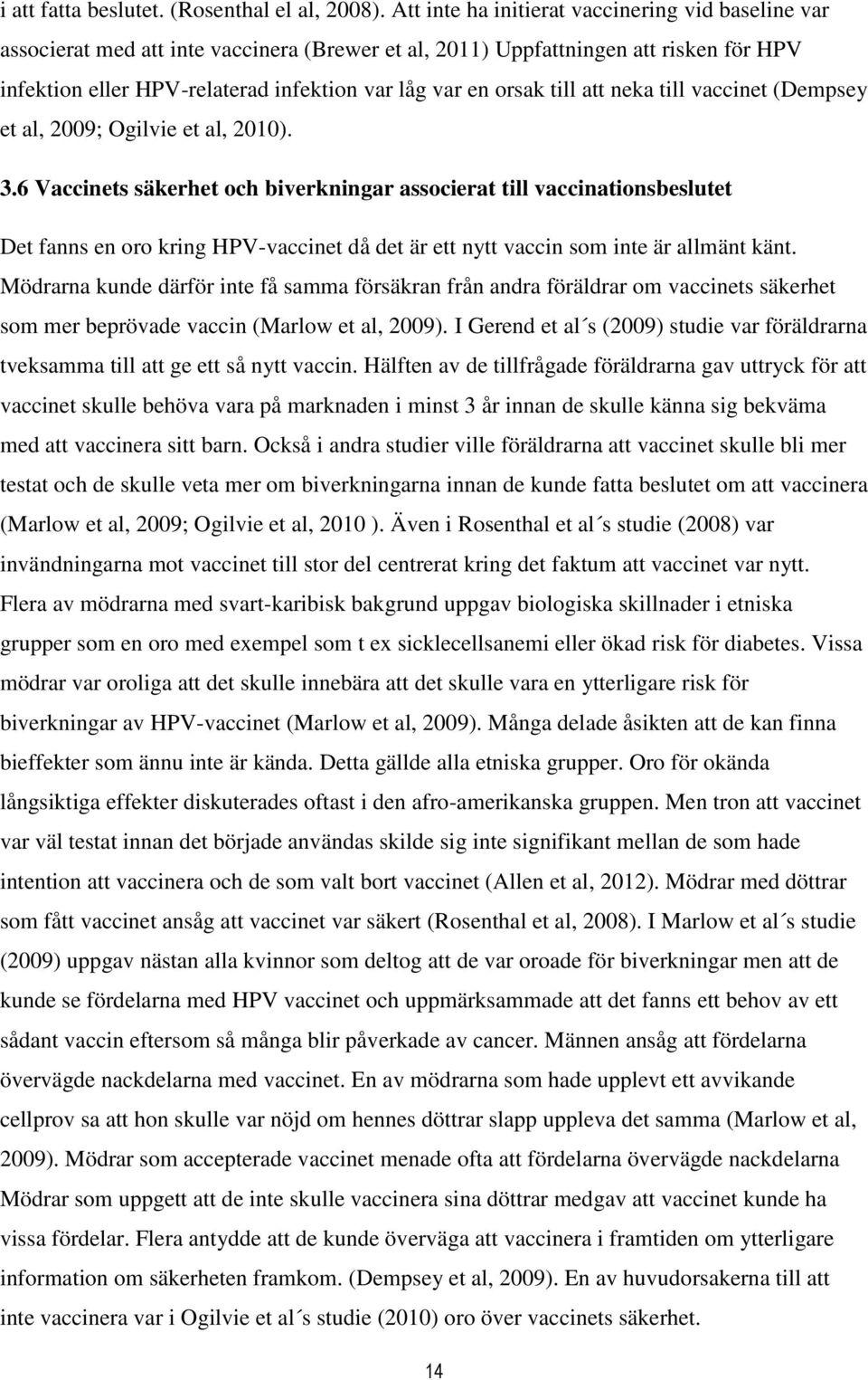 till att neka till vaccinet (Dempsey et al, 2009; Ogilvie et al, 2010). 3.