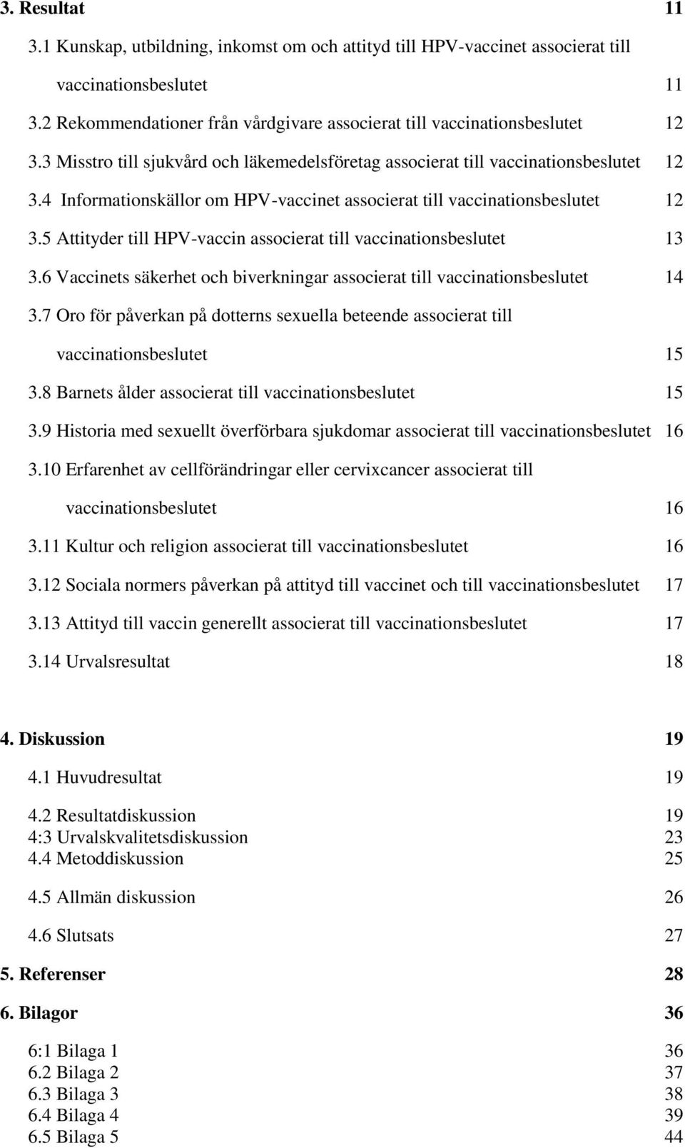 5 Attityder till HPV-vaccin associerat till vaccinationsbeslutet 13 3.6 Vaccinets säkerhet och biverkningar associerat till vaccinationsbeslutet 14 3.