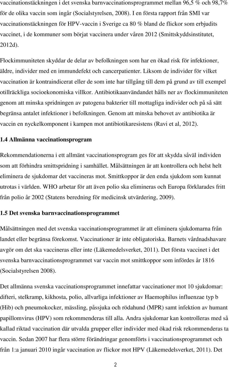 (Smittskyddsinstitutet, 2012d). Flockimmuniteten skyddar de delar av befolkningen som har en ökad risk för infektioner, äldre, individer med en immundefekt och cancerpatienter.