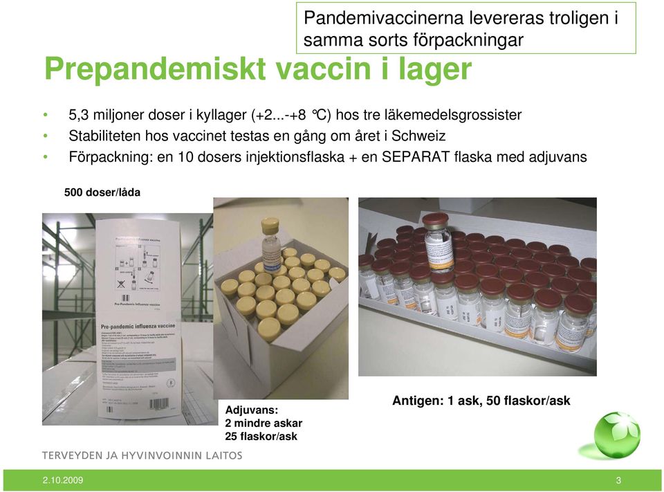 ..-+8 C) hos tre läkemedelsgrossister Stabiliteten hos vaccinet testas en gång om året i Schweiz