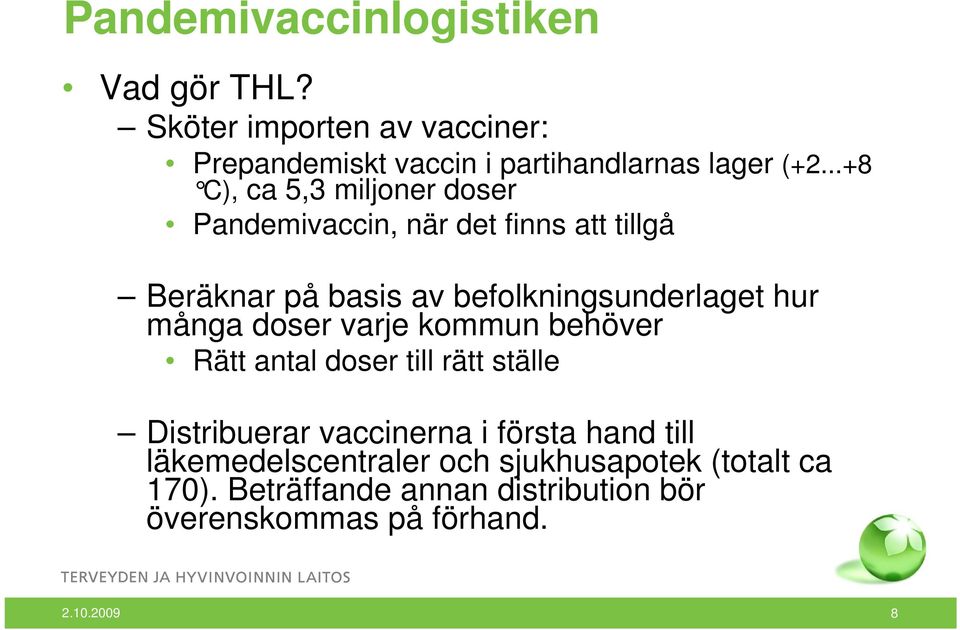 många doser varje kommun behöver Rätt antal doser till rätt ställe Distribuerar vaccinerna i första hand till