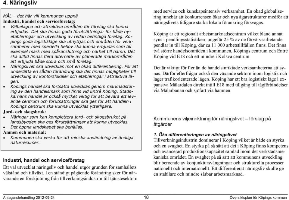 Köpings goda logistikläge ska utnyttjas och områden för verksamheter med speciella behov ska kunna erbjudas som till exempel mark med spåranslutning och närhet till hamn.