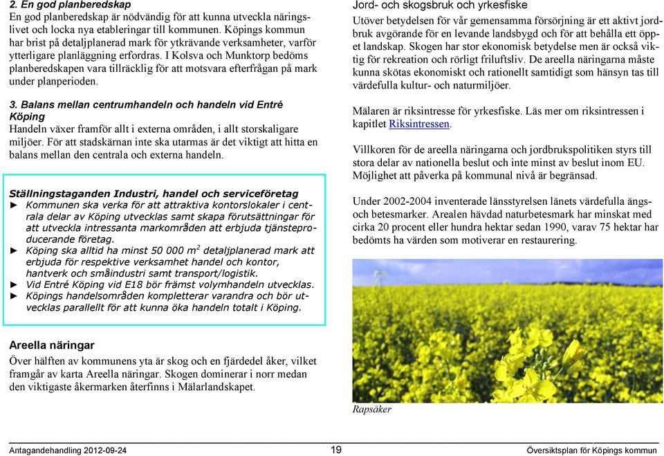 I Kolsva och Munktorp bedöms planberedskapen vara tillräcklig för att motsvara efterfrågan på mark under planperioden. 3.