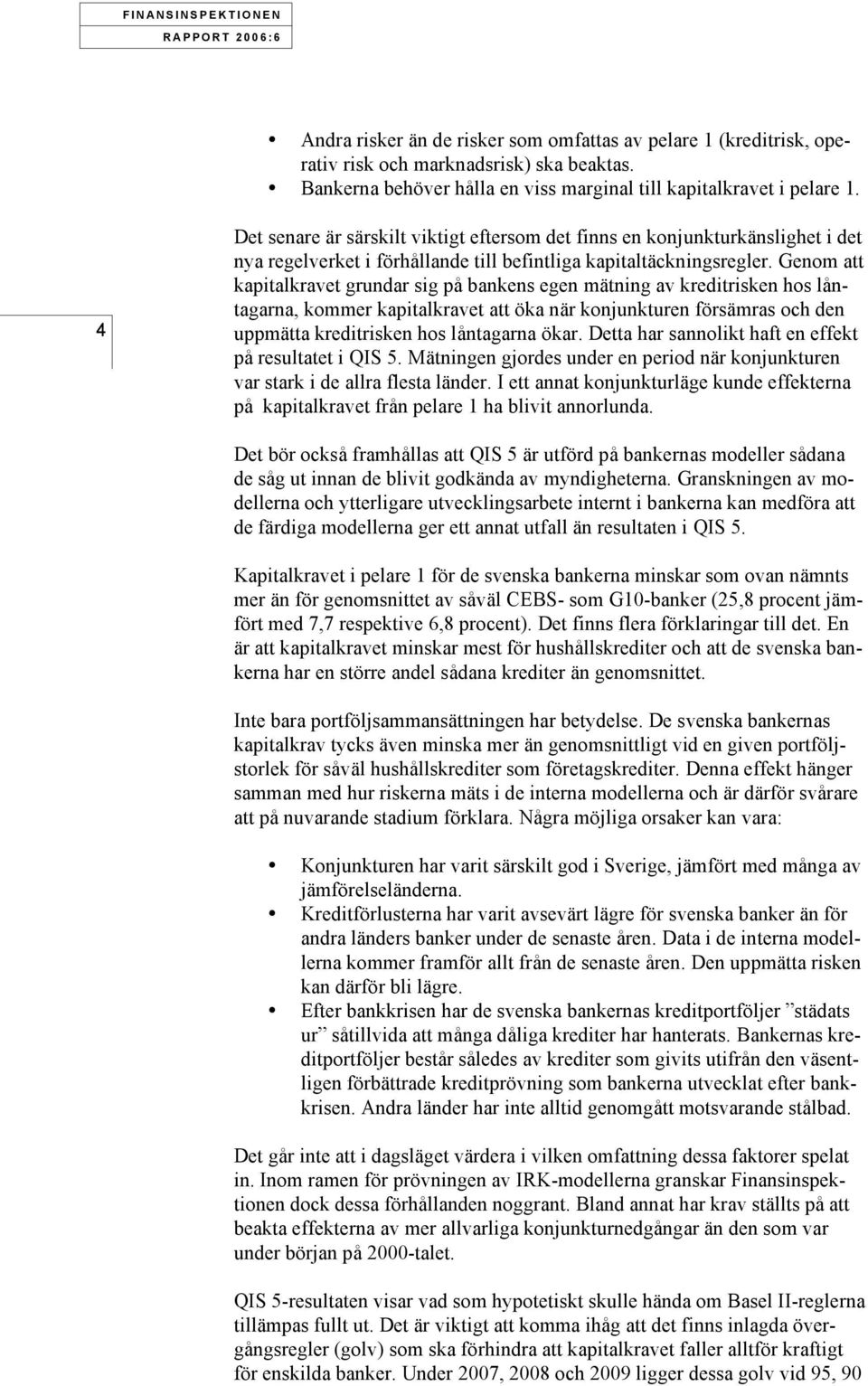 Genom att kaptalkravet grundar sg på bankens egen mätnng av kredtrsken hos låntagarna, kommer kaptalkravet att öka när konjunkturen försämras och den uppmätta kredtrsken hos låntagarna ökar.