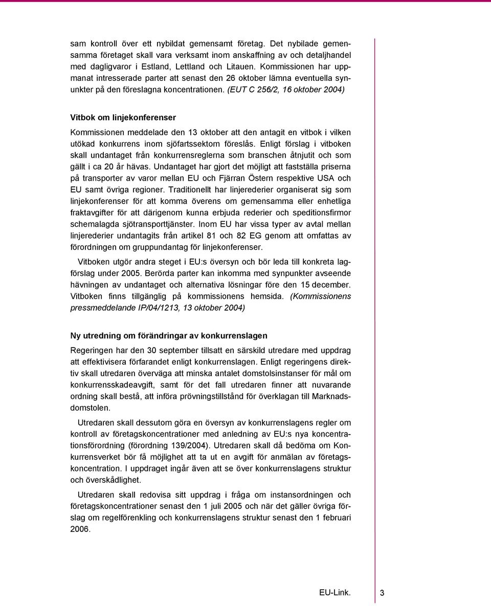 (EUT C 256/2, 16 oktober 2004) Vitbok om linjekonferenser Kommissionen meddelade den 13 oktober att den antagit en vitbok i vilken utökad konkurrens inom sjöfartssektorn föreslås.