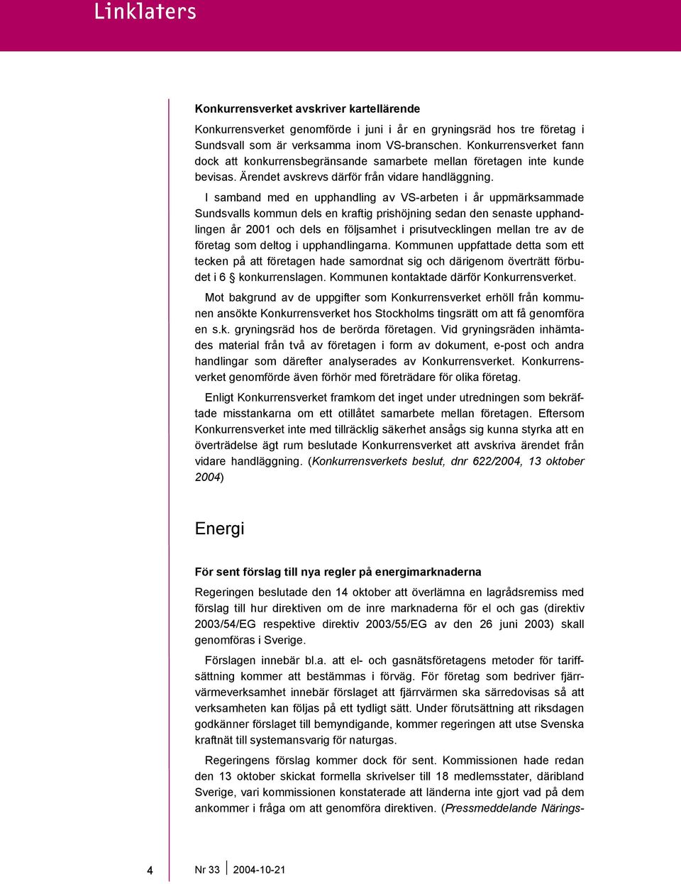 I samband med en upphandling av VS-arbeten i år uppmärksammade Sundsvalls kommun dels en kraftig prishöjning sedan den senaste upphandlingen år 2001 och dels en följsamhet i prisutvecklingen mellan