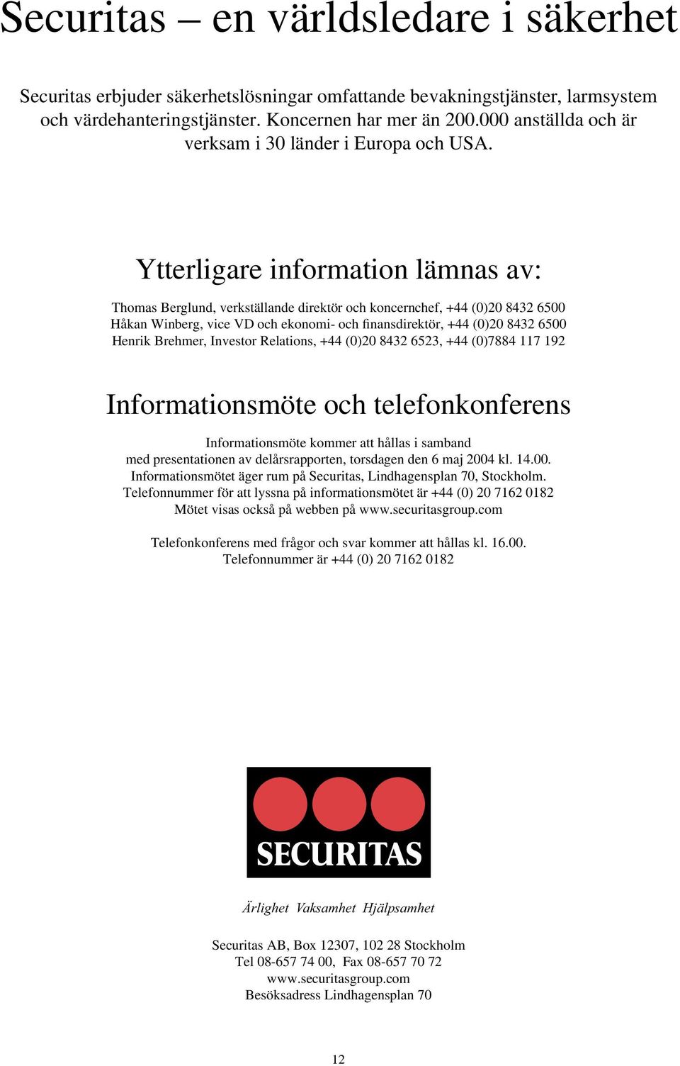 Ytterligare information lämnas av: Thomas Berglund, verkställande direktör och koncernchef, +44 (0)20 8432 6500 Håkan Winberg, vice VD och ekonomi- och finansdirektör, +44 (0)20 8432 6500 Henrik