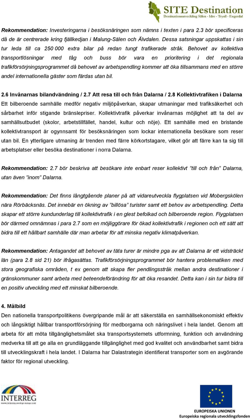 Behovet av kollektiva transportlösningar med tåg och buss bör vara en prioritering i det regionala trafikförsörjningsprogrammet då behovet av arbetspendling kommer att öka tillsammans med en större