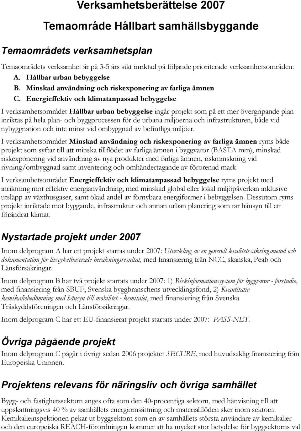 Energieffektiv och klimatanpassad bebyggelse I verksamhetsområdet Hållbar urban bebyggelse ingår projekt som på ett mer övergripande plan inriktas på hela plan- och byggprocessen för de urbana