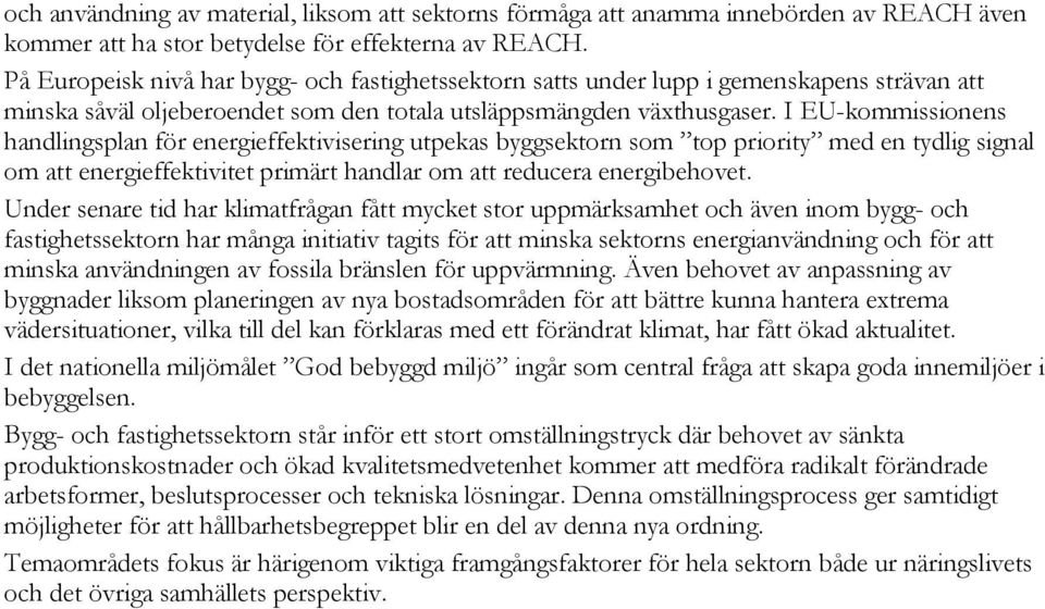 I EU-kommissionens handlingsplan för energieffektivisering utpekas byggsektorn som top priority med en tydlig signal om att energieffektivitet primärt handlar om att reducera energibehovet.