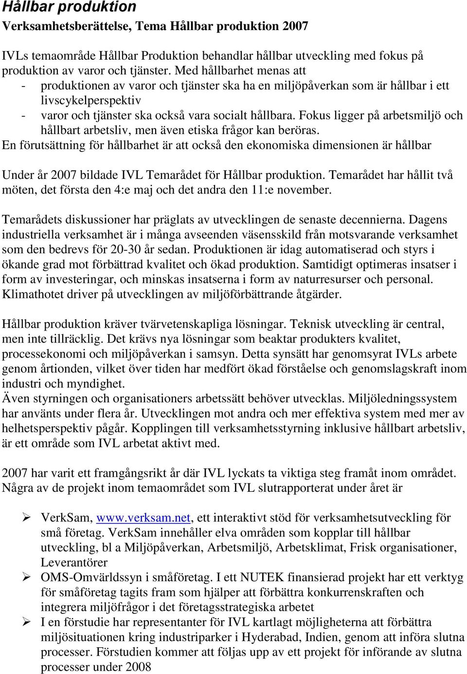 Fokus ligger på arbetsmiljö och hållbart arbetsliv, men även etiska frågor kan beröras.