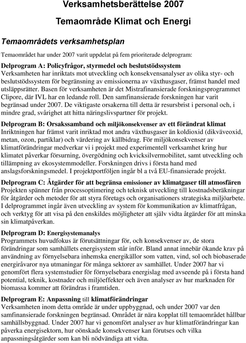 utsläppsrätter. Basen för verksamheten är det Mistrafinansierade forskningsprogrammet Clipore, där IVL har en ledande roll. Den samfinansierade forskningen har varit begränsad under 2007.