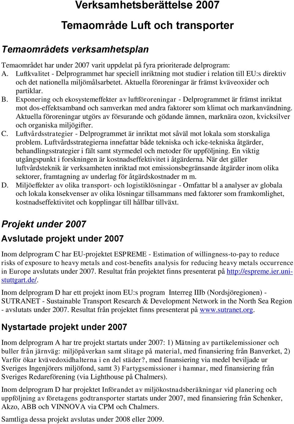 Exponering och ekosystemeffekter av luftföroreningar - Delprogrammet är främst inriktat mot dos-effektsamband och samverkan med andra faktorer som klimat och markanvändning.