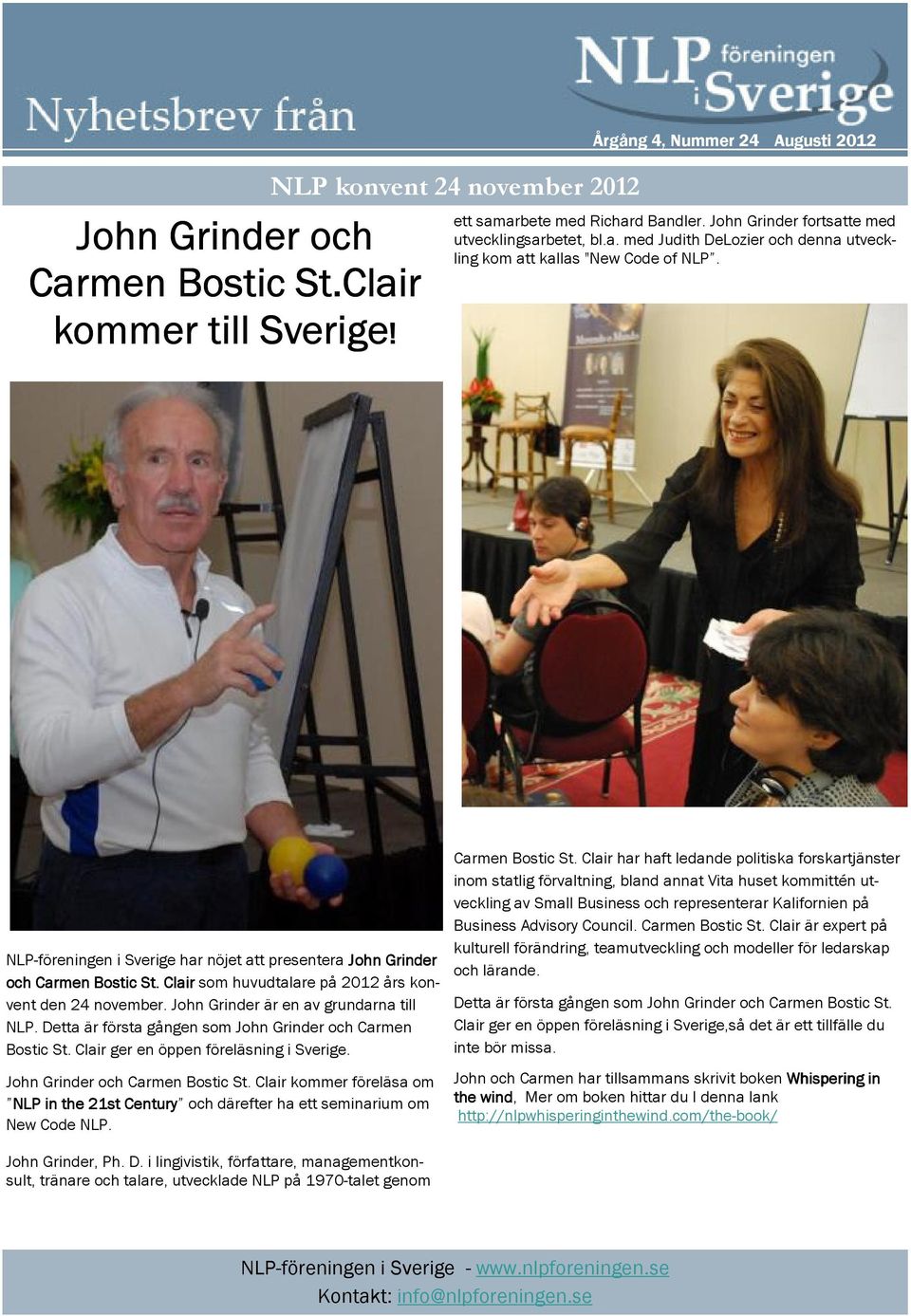 Detta är första gången som John Grinder och Carmen Bostic St. Clair ger en öppen föreläsning i Sverige. John Grinder och Carmen Bostic St. Clair kommer föreläsa om NLP in the 21st Century och därefter ha ett seminarium om New Code NLP.