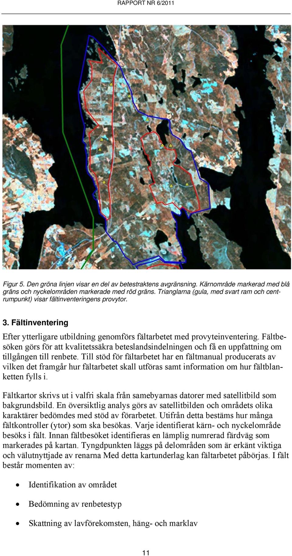 Fältbesöken görs för att kvalitetssäkra beteslandsindelningen och få en uppfattning om tillgången till renbete.