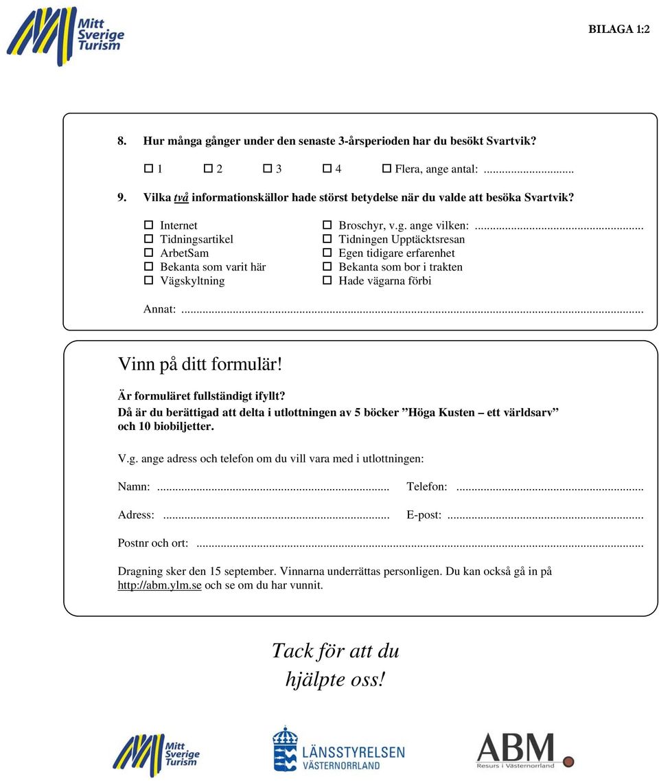 .. Tidningsartikel Tidningen Upptäcktsresan ArbetSam Egen tidigare erfarenhet Bekanta som varit här Bekanta som bor i trakten Vägskyltning Hade vägarna förbi Annat:... Vinn på ditt formulär!