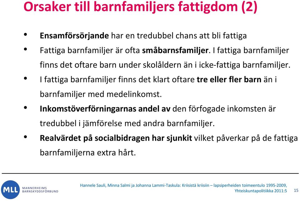 I fattiga barnfamiljer finns det klart oftare tre eller fler barn än i barnfamiljer med medelinkomst.