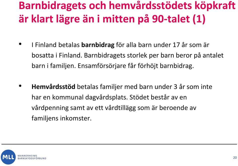 Barnbidragets storlek per barn beror på antalet barn i familjen. Ensamförsörjare får förhöjt barnbidrag.