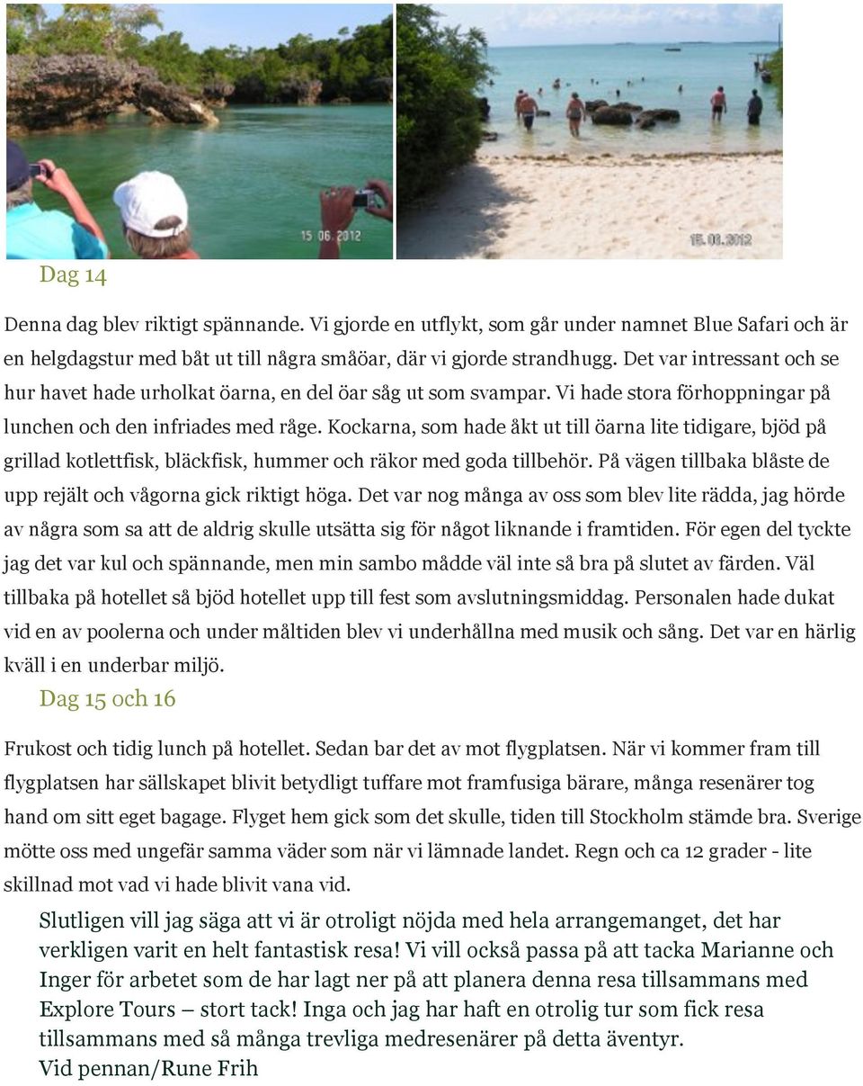 Kockarna, som hade åkt ut till öarna lite tidigare, bjöd på grillad kotlettfisk, bläckfisk, hummer och räkor med goda tillbehör. På vägen tillbaka blåste de upp rejält och vågorna gick riktigt höga.