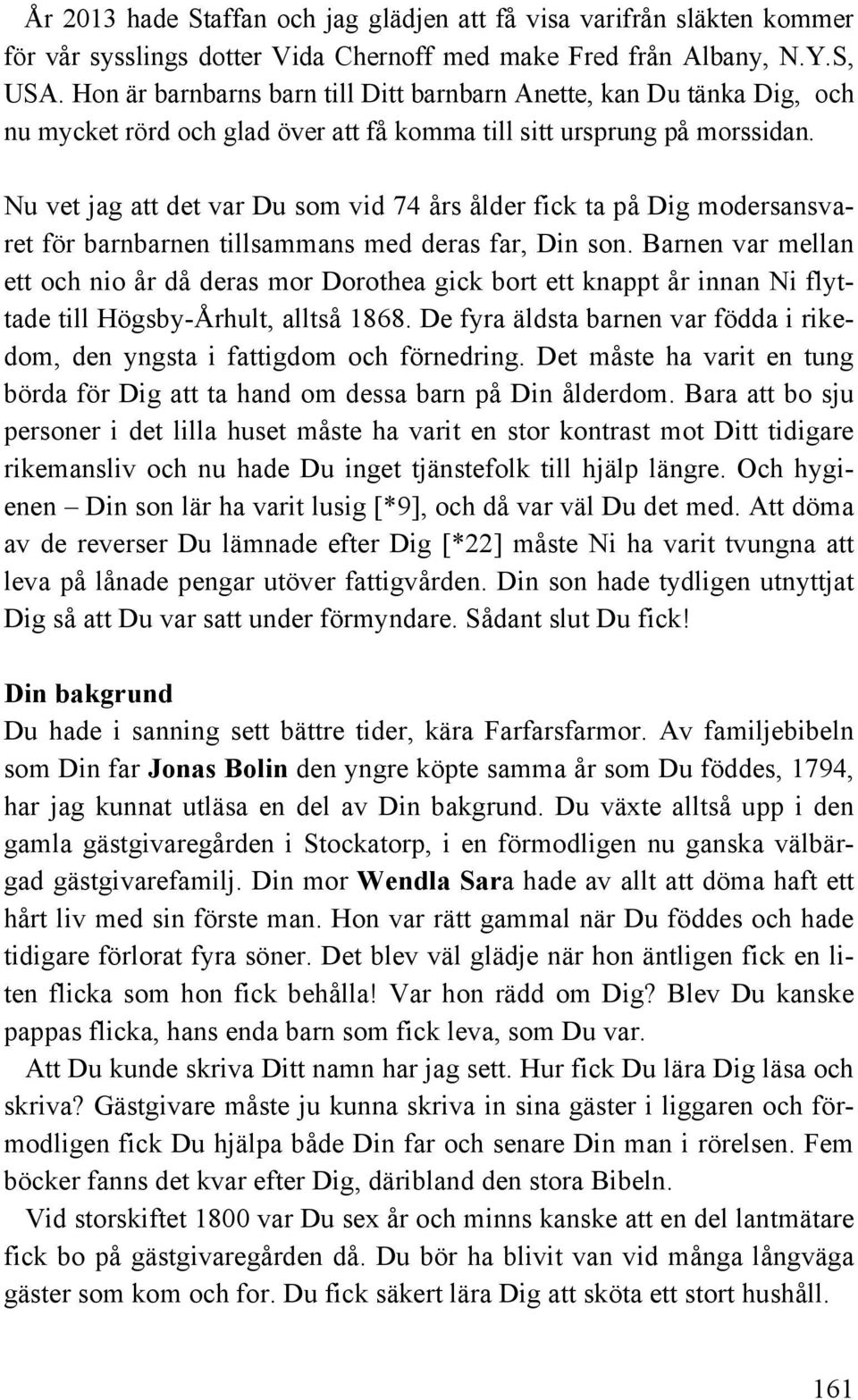 Nu vet jag att det var Du som vid 74 års ålder fick ta på Dig modersansvaret för barnbarnen tillsammans med deras far, Din son.